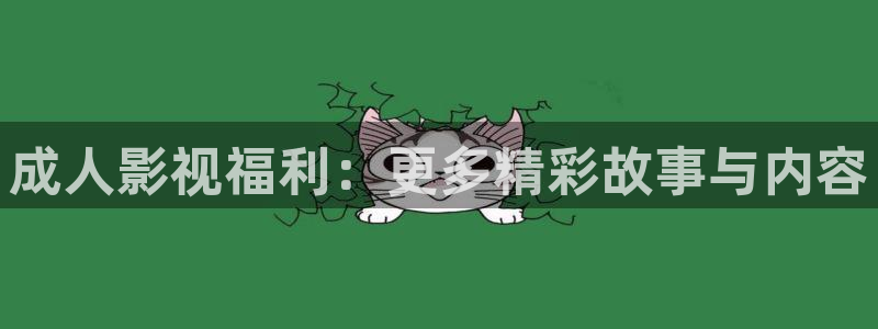 .嫩草影院：成人影视福利：更多精彩故事与内容